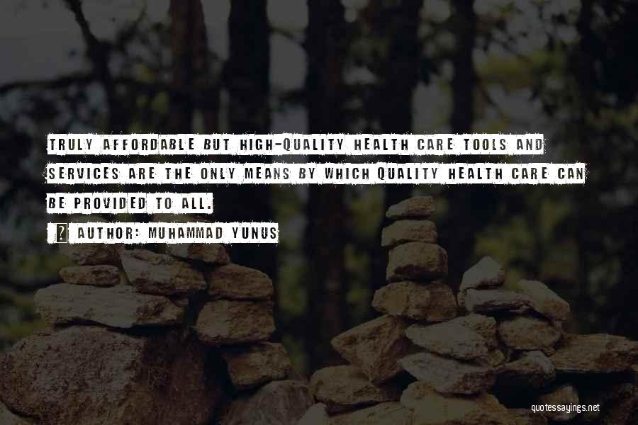 Muhammad Yunus Quotes: Truly Affordable But High-quality Health Care Tools And Services Are The Only Means By Which Quality Health Care Can Be