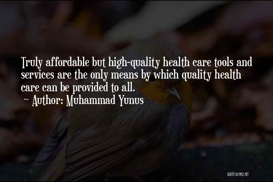 Muhammad Yunus Quotes: Truly Affordable But High-quality Health Care Tools And Services Are The Only Means By Which Quality Health Care Can Be