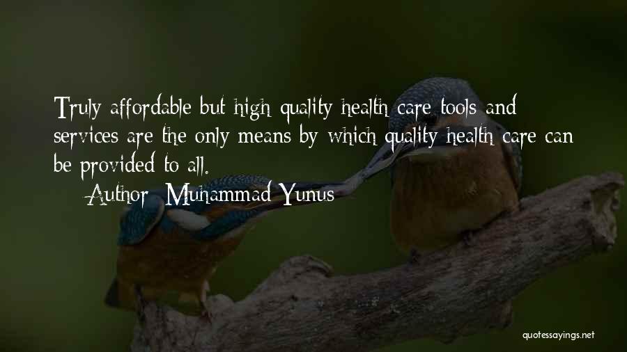 Muhammad Yunus Quotes: Truly Affordable But High-quality Health Care Tools And Services Are The Only Means By Which Quality Health Care Can Be