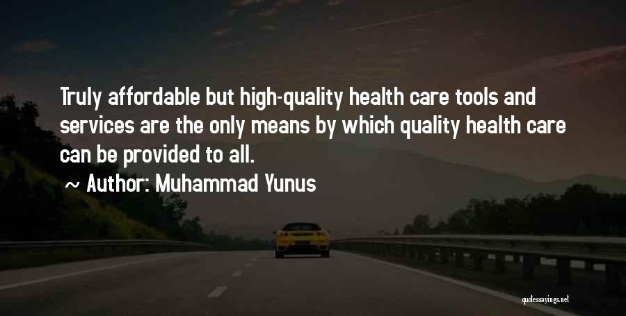 Muhammad Yunus Quotes: Truly Affordable But High-quality Health Care Tools And Services Are The Only Means By Which Quality Health Care Can Be