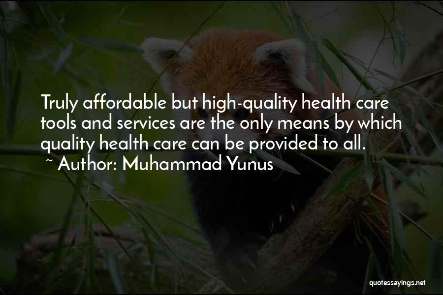 Muhammad Yunus Quotes: Truly Affordable But High-quality Health Care Tools And Services Are The Only Means By Which Quality Health Care Can Be
