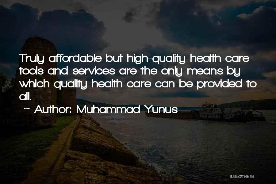 Muhammad Yunus Quotes: Truly Affordable But High-quality Health Care Tools And Services Are The Only Means By Which Quality Health Care Can Be