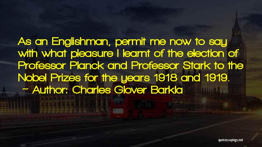 Charles Glover Barkla Quotes: As An Englishman, Permit Me Now To Say With What Pleasure I Learnt Of The Election Of Professor Planck And