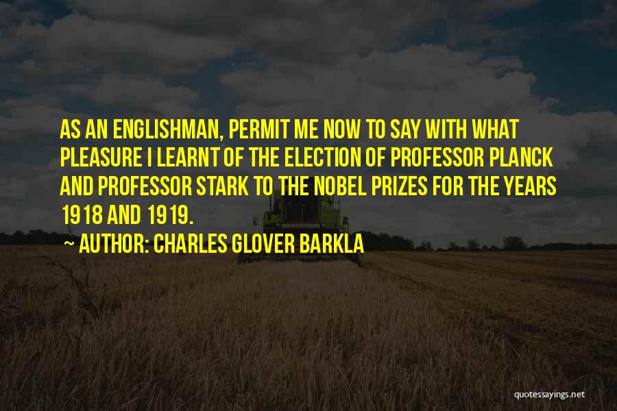 Charles Glover Barkla Quotes: As An Englishman, Permit Me Now To Say With What Pleasure I Learnt Of The Election Of Professor Planck And