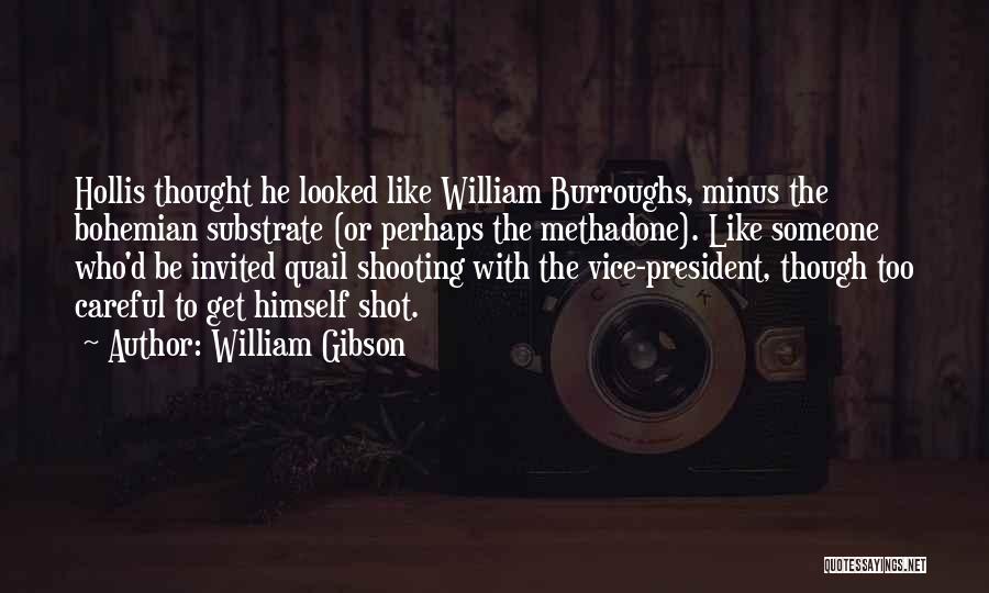 William Gibson Quotes: Hollis Thought He Looked Like William Burroughs, Minus The Bohemian Substrate (or Perhaps The Methadone). Like Someone Who'd Be Invited