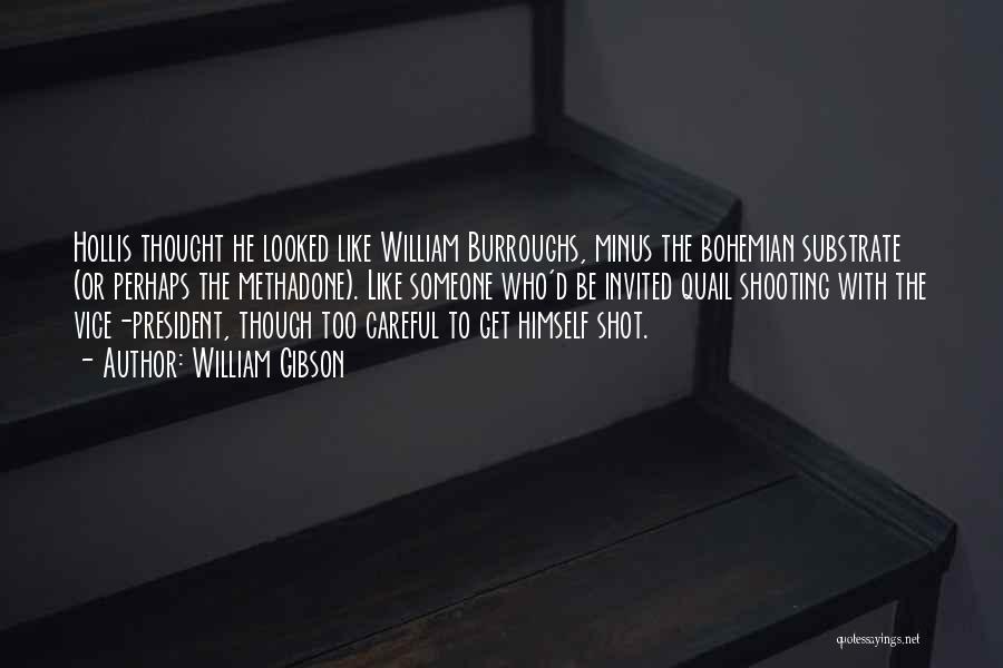 William Gibson Quotes: Hollis Thought He Looked Like William Burroughs, Minus The Bohemian Substrate (or Perhaps The Methadone). Like Someone Who'd Be Invited