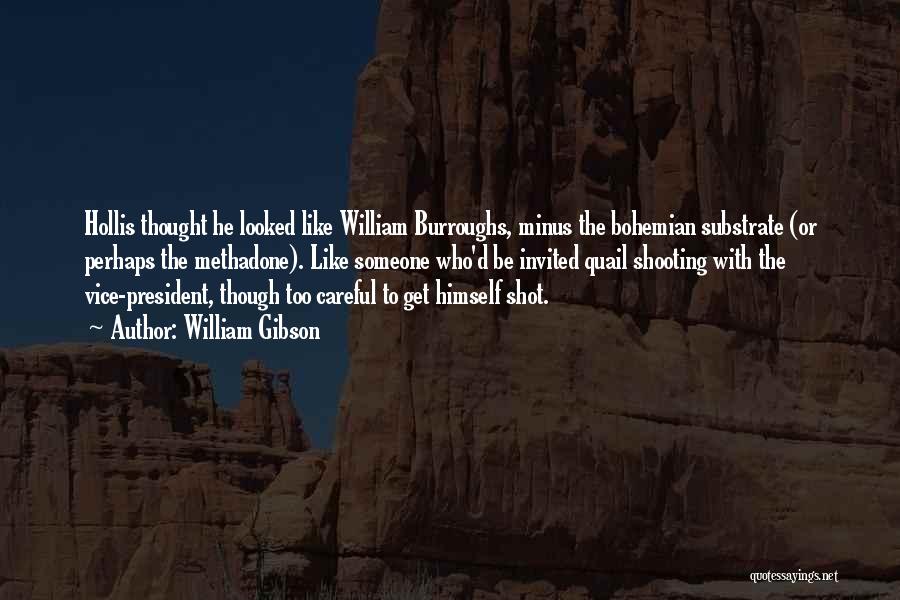 William Gibson Quotes: Hollis Thought He Looked Like William Burroughs, Minus The Bohemian Substrate (or Perhaps The Methadone). Like Someone Who'd Be Invited