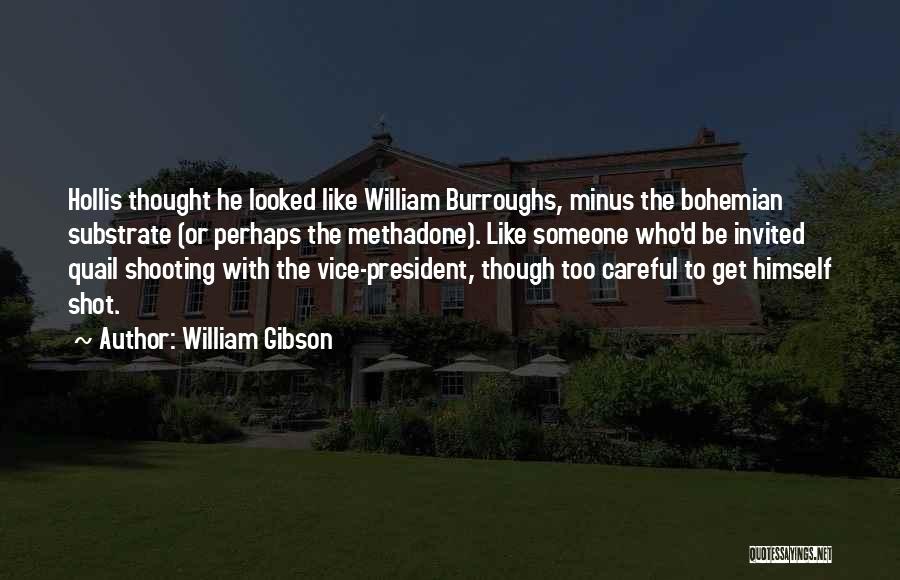 William Gibson Quotes: Hollis Thought He Looked Like William Burroughs, Minus The Bohemian Substrate (or Perhaps The Methadone). Like Someone Who'd Be Invited