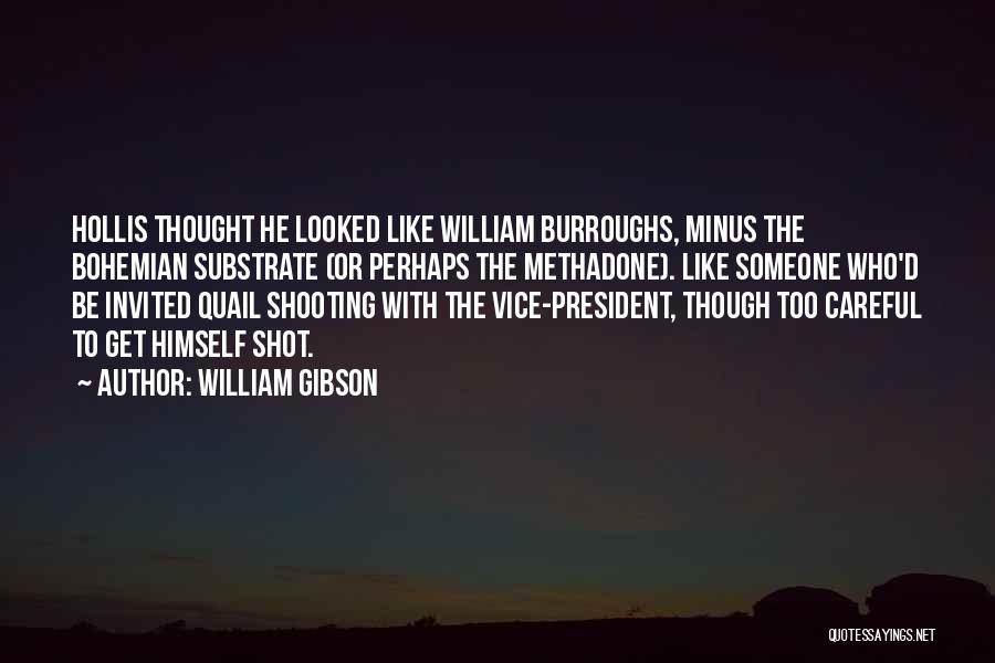 William Gibson Quotes: Hollis Thought He Looked Like William Burroughs, Minus The Bohemian Substrate (or Perhaps The Methadone). Like Someone Who'd Be Invited