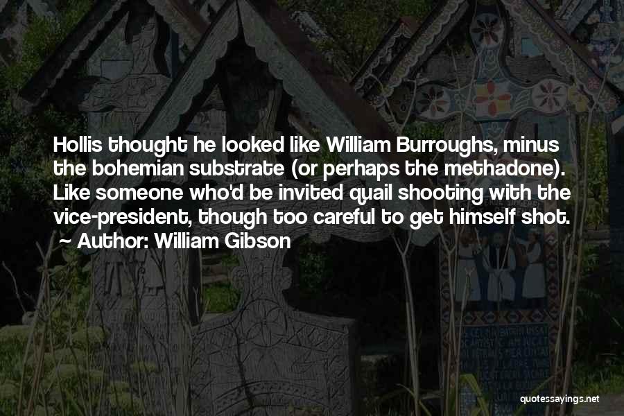 William Gibson Quotes: Hollis Thought He Looked Like William Burroughs, Minus The Bohemian Substrate (or Perhaps The Methadone). Like Someone Who'd Be Invited