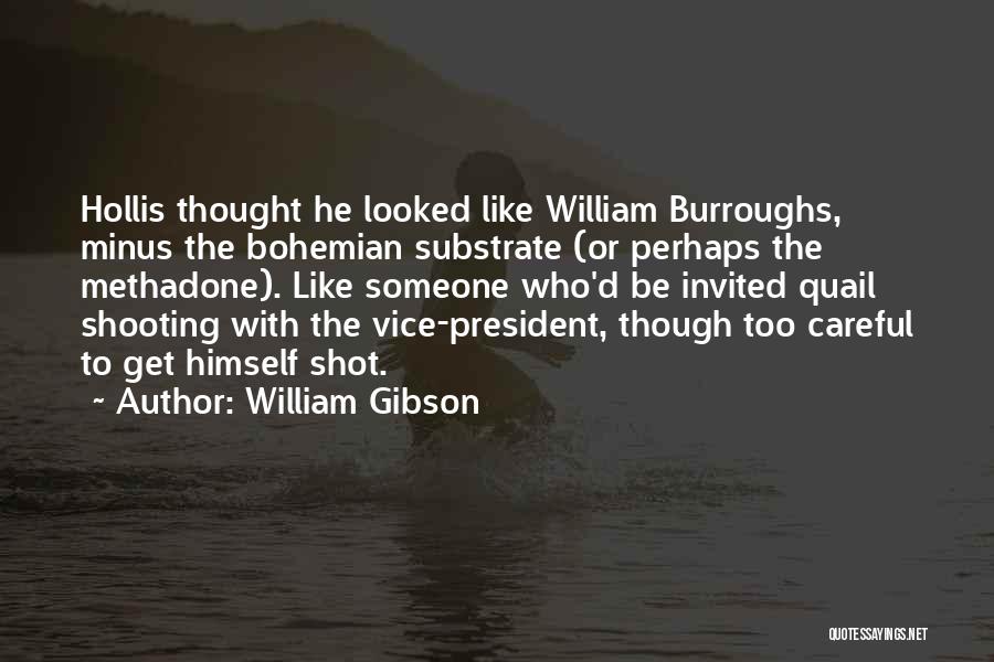 William Gibson Quotes: Hollis Thought He Looked Like William Burroughs, Minus The Bohemian Substrate (or Perhaps The Methadone). Like Someone Who'd Be Invited