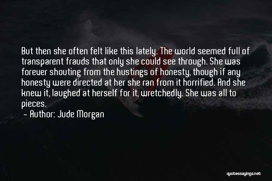 Jude Morgan Quotes: But Then She Often Felt Like This Lately. The World Seemed Full Of Transparent Frauds That Only She Could See