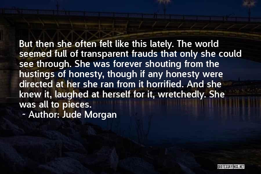 Jude Morgan Quotes: But Then She Often Felt Like This Lately. The World Seemed Full Of Transparent Frauds That Only She Could See