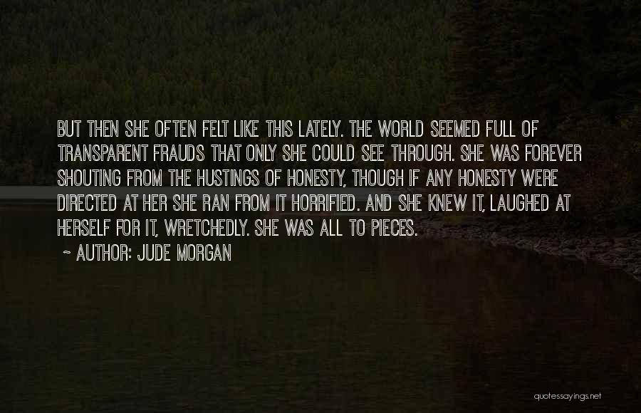 Jude Morgan Quotes: But Then She Often Felt Like This Lately. The World Seemed Full Of Transparent Frauds That Only She Could See