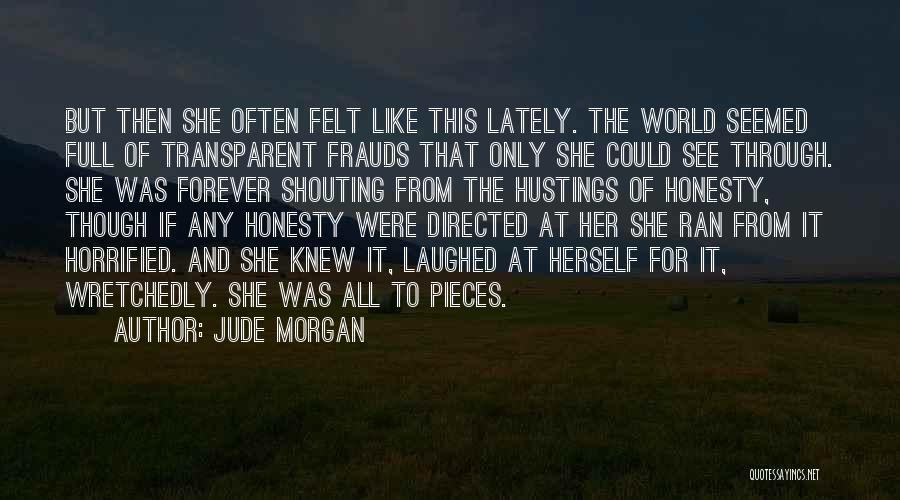 Jude Morgan Quotes: But Then She Often Felt Like This Lately. The World Seemed Full Of Transparent Frauds That Only She Could See