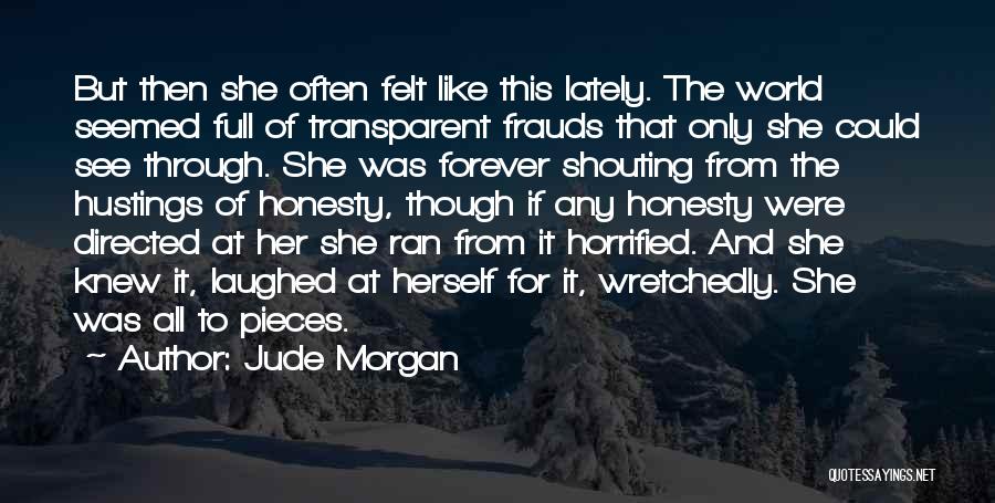 Jude Morgan Quotes: But Then She Often Felt Like This Lately. The World Seemed Full Of Transparent Frauds That Only She Could See