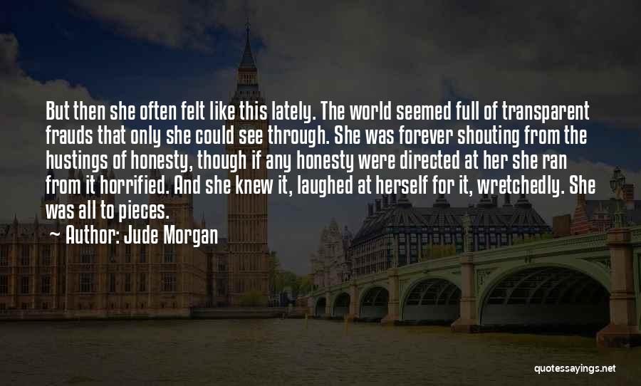 Jude Morgan Quotes: But Then She Often Felt Like This Lately. The World Seemed Full Of Transparent Frauds That Only She Could See