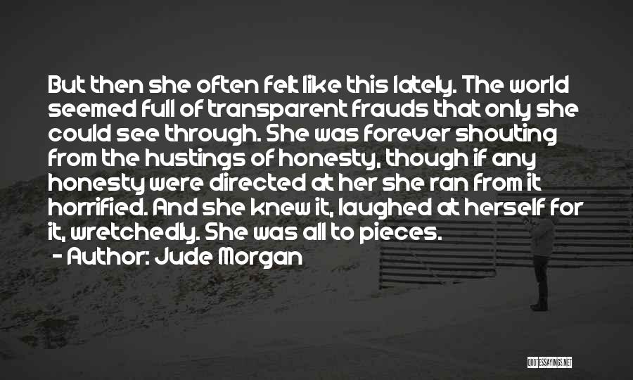 Jude Morgan Quotes: But Then She Often Felt Like This Lately. The World Seemed Full Of Transparent Frauds That Only She Could See