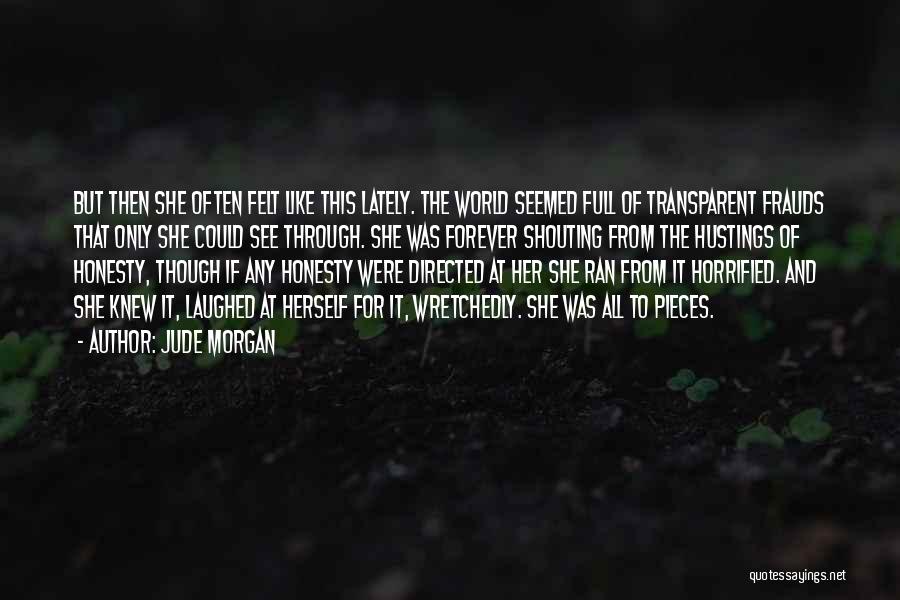 Jude Morgan Quotes: But Then She Often Felt Like This Lately. The World Seemed Full Of Transparent Frauds That Only She Could See