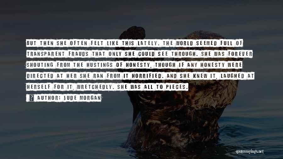 Jude Morgan Quotes: But Then She Often Felt Like This Lately. The World Seemed Full Of Transparent Frauds That Only She Could See