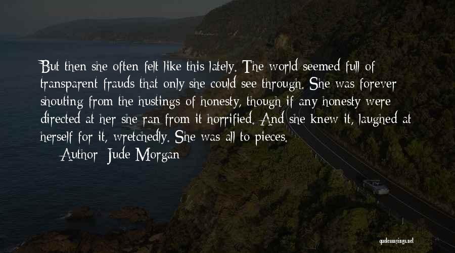 Jude Morgan Quotes: But Then She Often Felt Like This Lately. The World Seemed Full Of Transparent Frauds That Only She Could See
