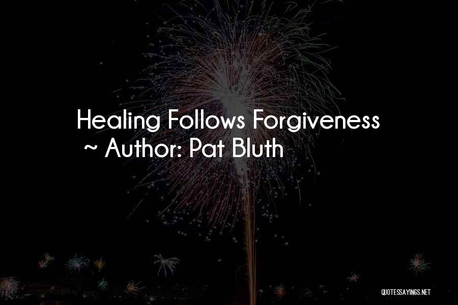 Pat Bluth Quotes: Healing Follows Forgiveness