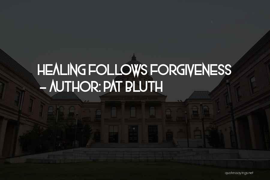 Pat Bluth Quotes: Healing Follows Forgiveness