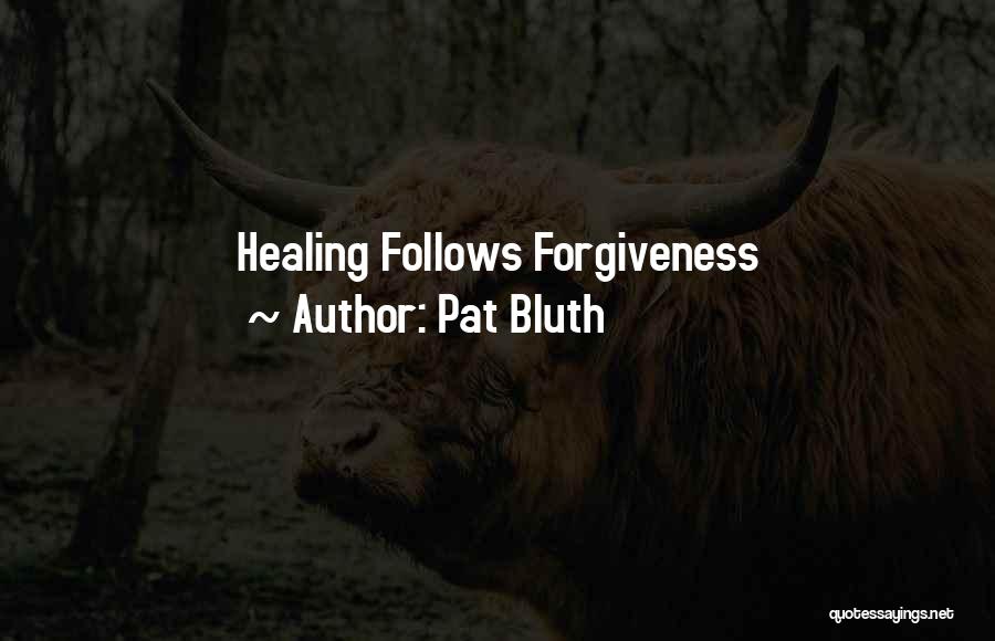 Pat Bluth Quotes: Healing Follows Forgiveness