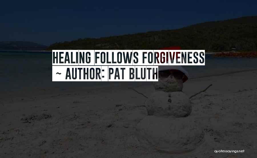 Pat Bluth Quotes: Healing Follows Forgiveness