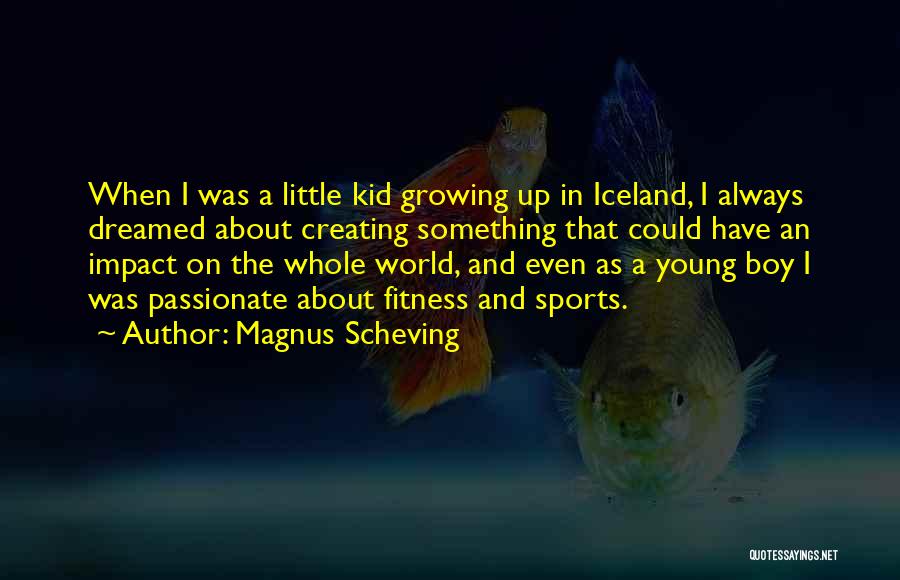 Magnus Scheving Quotes: When I Was A Little Kid Growing Up In Iceland, I Always Dreamed About Creating Something That Could Have An