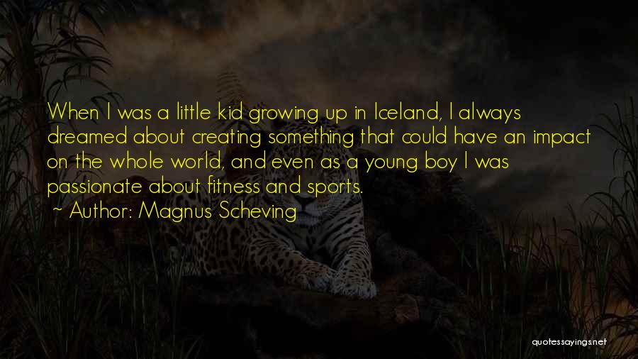 Magnus Scheving Quotes: When I Was A Little Kid Growing Up In Iceland, I Always Dreamed About Creating Something That Could Have An