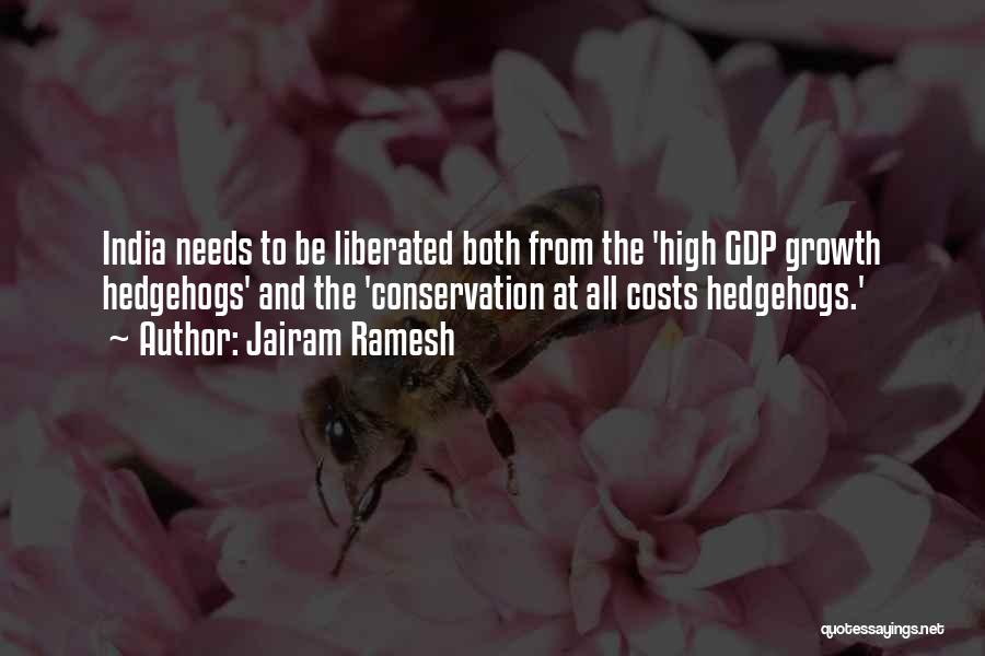 Jairam Ramesh Quotes: India Needs To Be Liberated Both From The 'high Gdp Growth Hedgehogs' And The 'conservation At All Costs Hedgehogs.'