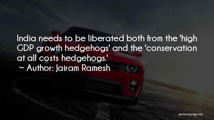 Jairam Ramesh Quotes: India Needs To Be Liberated Both From The 'high Gdp Growth Hedgehogs' And The 'conservation At All Costs Hedgehogs.'