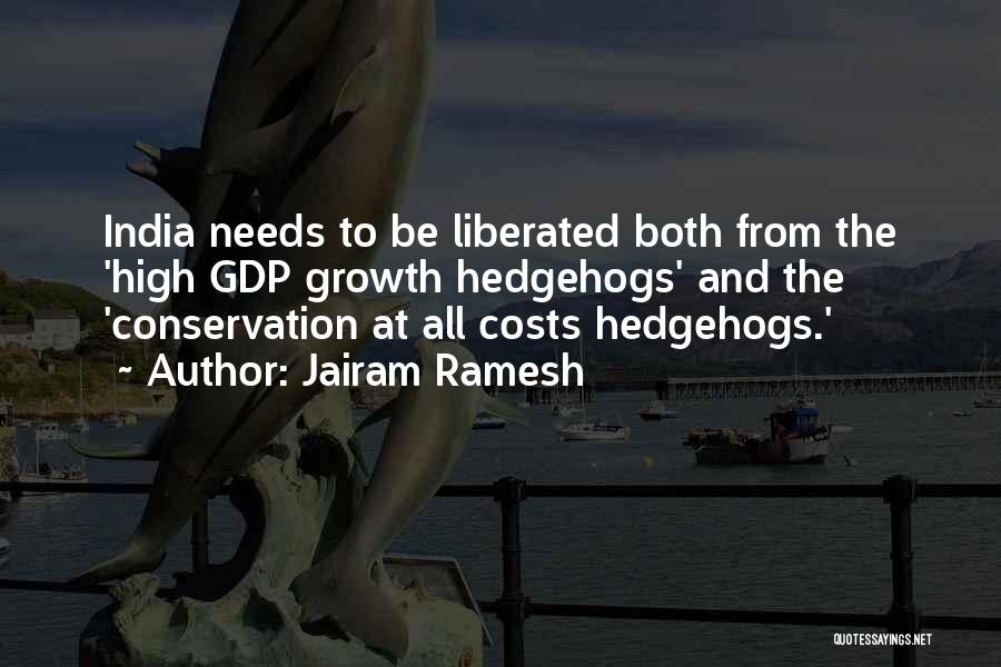 Jairam Ramesh Quotes: India Needs To Be Liberated Both From The 'high Gdp Growth Hedgehogs' And The 'conservation At All Costs Hedgehogs.'