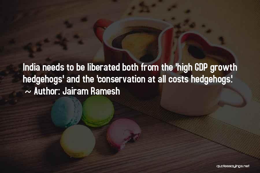 Jairam Ramesh Quotes: India Needs To Be Liberated Both From The 'high Gdp Growth Hedgehogs' And The 'conservation At All Costs Hedgehogs.'