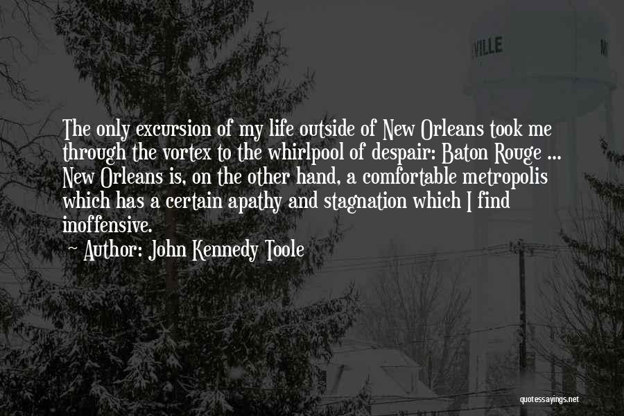 John Kennedy Toole Quotes: The Only Excursion Of My Life Outside Of New Orleans Took Me Through The Vortex To The Whirlpool Of Despair: