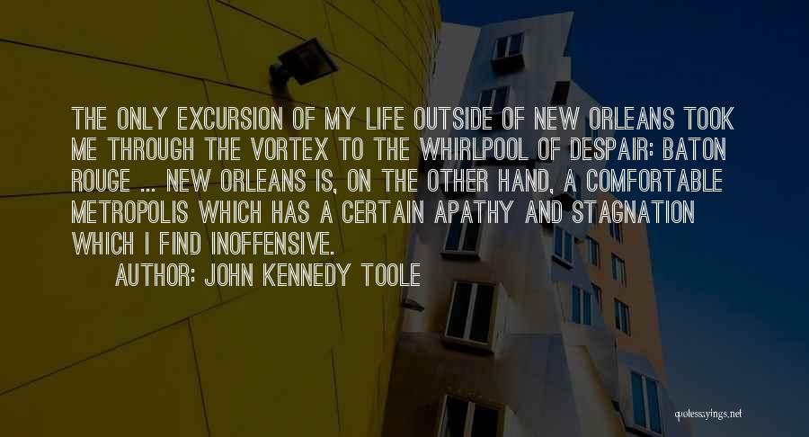 John Kennedy Toole Quotes: The Only Excursion Of My Life Outside Of New Orleans Took Me Through The Vortex To The Whirlpool Of Despair: