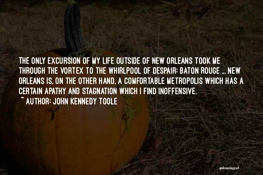 John Kennedy Toole Quotes: The Only Excursion Of My Life Outside Of New Orleans Took Me Through The Vortex To The Whirlpool Of Despair: