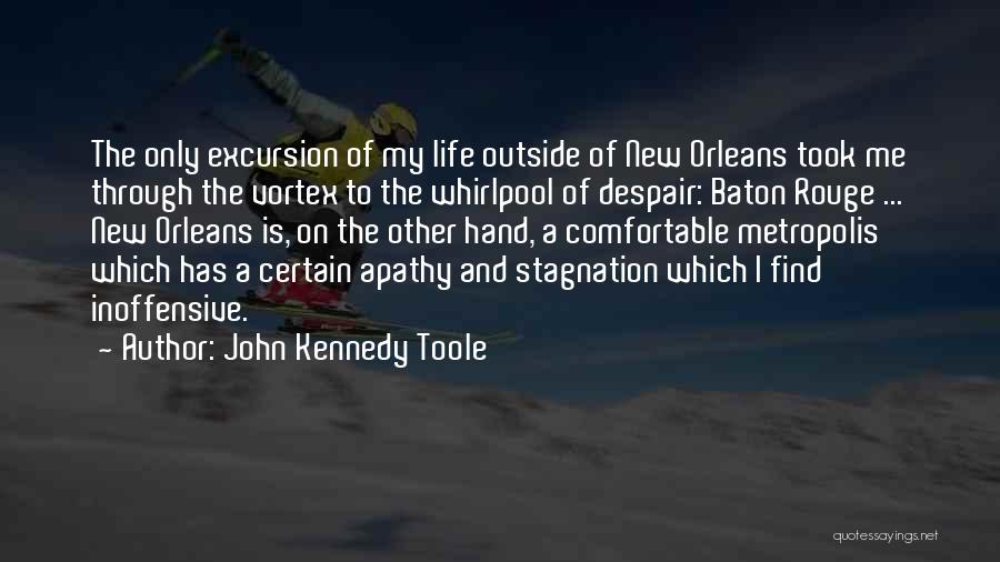 John Kennedy Toole Quotes: The Only Excursion Of My Life Outside Of New Orleans Took Me Through The Vortex To The Whirlpool Of Despair: