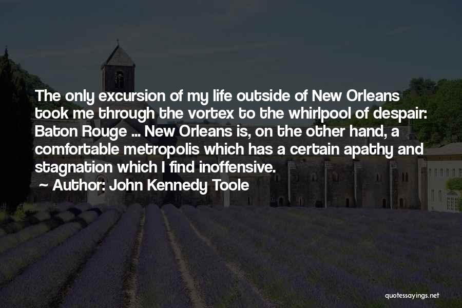 John Kennedy Toole Quotes: The Only Excursion Of My Life Outside Of New Orleans Took Me Through The Vortex To The Whirlpool Of Despair: