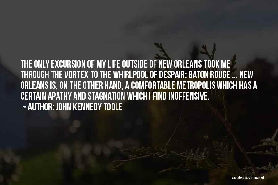 John Kennedy Toole Quotes: The Only Excursion Of My Life Outside Of New Orleans Took Me Through The Vortex To The Whirlpool Of Despair: