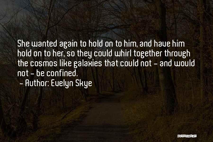 Evelyn Skye Quotes: She Wanted Again To Hold On To Him, And Have Him Hold On To Her, So They Could Whirl Together