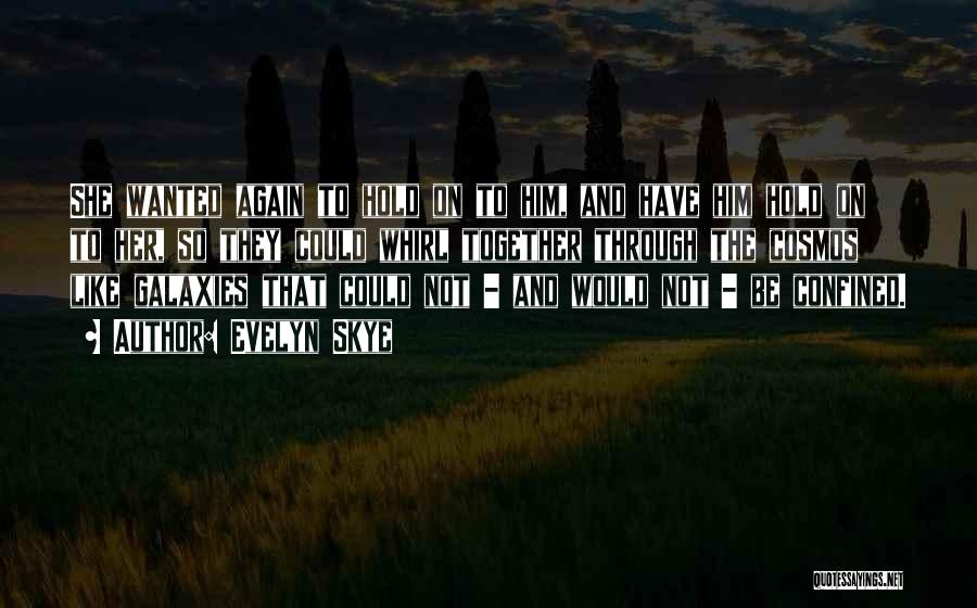 Evelyn Skye Quotes: She Wanted Again To Hold On To Him, And Have Him Hold On To Her, So They Could Whirl Together