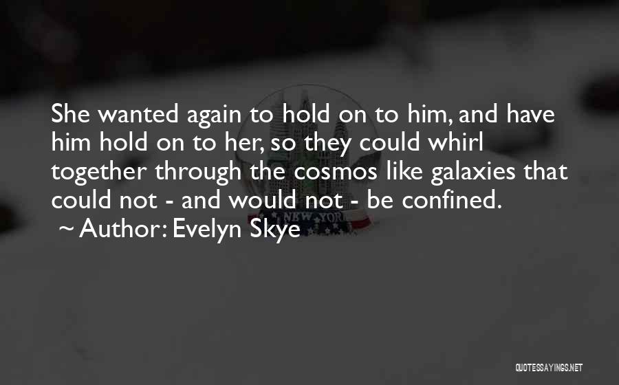 Evelyn Skye Quotes: She Wanted Again To Hold On To Him, And Have Him Hold On To Her, So They Could Whirl Together