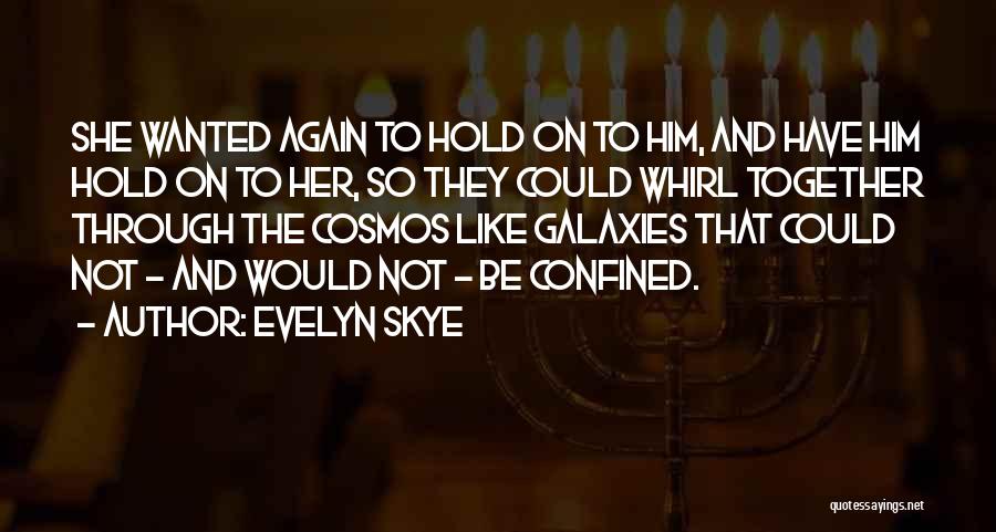 Evelyn Skye Quotes: She Wanted Again To Hold On To Him, And Have Him Hold On To Her, So They Could Whirl Together