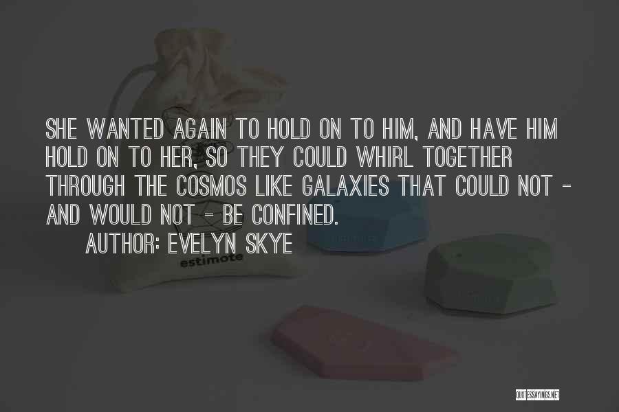 Evelyn Skye Quotes: She Wanted Again To Hold On To Him, And Have Him Hold On To Her, So They Could Whirl Together