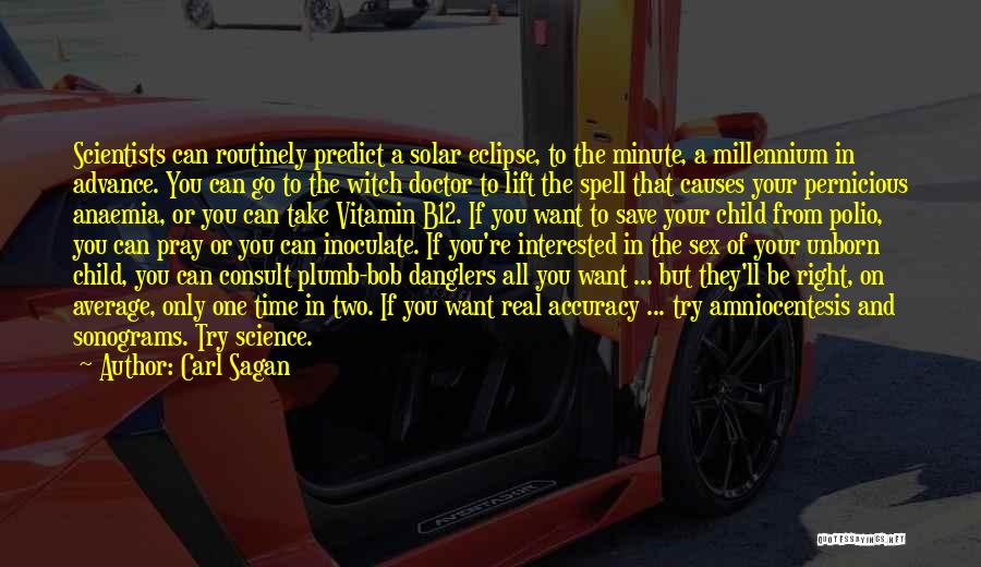 Carl Sagan Quotes: Scientists Can Routinely Predict A Solar Eclipse, To The Minute, A Millennium In Advance. You Can Go To The Witch