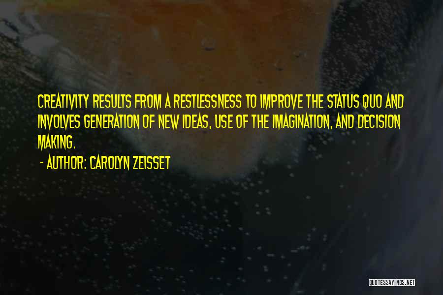 Carolyn Zeisset Quotes: Creativity Results From A Restlessness To Improve The Status Quo And Involves Generation Of New Ideas, Use Of The Imagination,