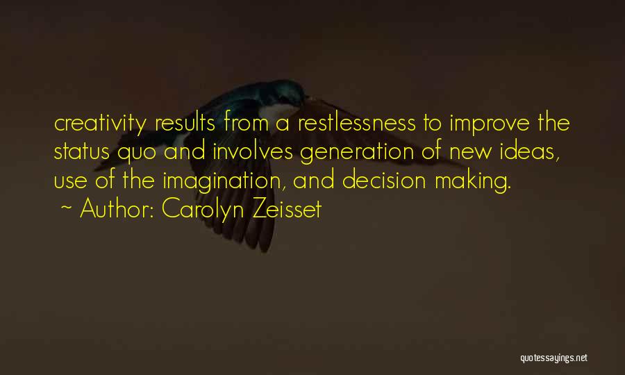 Carolyn Zeisset Quotes: Creativity Results From A Restlessness To Improve The Status Quo And Involves Generation Of New Ideas, Use Of The Imagination,