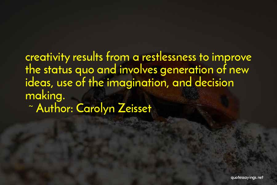 Carolyn Zeisset Quotes: Creativity Results From A Restlessness To Improve The Status Quo And Involves Generation Of New Ideas, Use Of The Imagination,